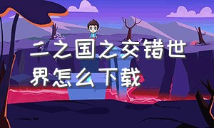 二之国之交错世界怎么下载