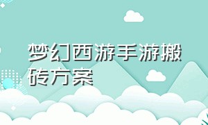 梦幻西游手游搬砖方案（梦幻西游手游平民搬砖最佳方案）