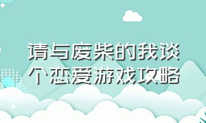 请与废柴的我谈个恋爱游戏攻略