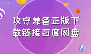 攻守兼备正版下载链接百度网盘（攻守兼备正版下载链接百度网盘资源）