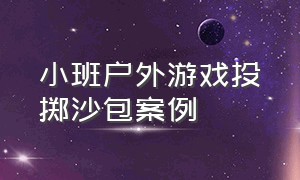 小班户外游戏投掷沙包案例