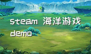 steam 海洋游戏demo（steam海洋游戏世界排名）