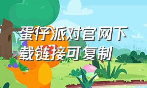 蛋仔派对官网下载链接可复制