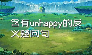 含有unhappy的反义疑问句（unhappy用于反意疑问句）