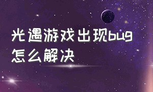 光遇游戏出现bug怎么解决