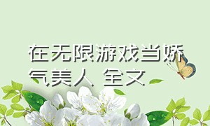 在无限游戏当娇气美人 全文