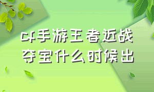 cf手游王者近战夺宝什么时候出