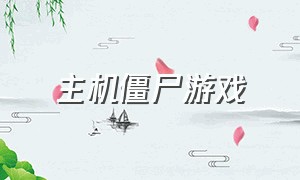 主机僵尸游戏（主机游戏类关于僵尸的游戏）