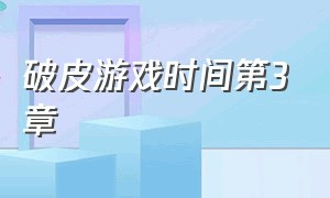 破皮游戏时间第3章