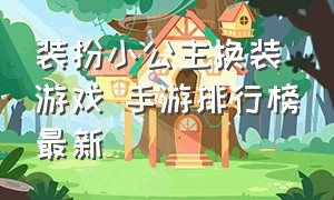 装扮小公主换装游戏 手游排行榜最新（公主时尚换装游戏手游排行榜）