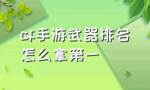 cf手游武器排名怎么拿第一