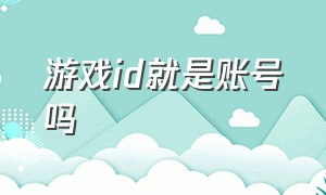 游戏id就是账号吗