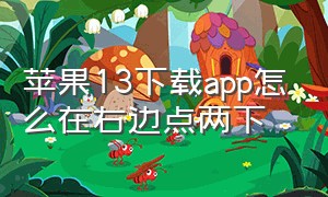 苹果13下载app怎么在右边点两下