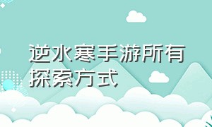 逆水寒手游所有探索方式（逆水寒手游官方正版官网）