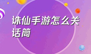 诛仙手游怎么关话筒