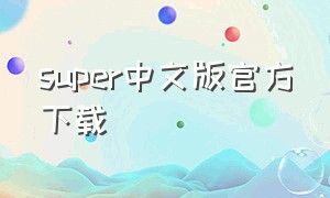 super中文版官方下载（super手机版下载教程）