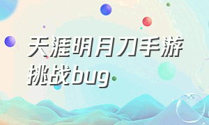 天涯明月刀手游挑战bug（天涯明月刀手游套路切换怎么做）