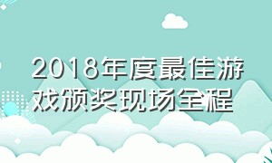 2018年度最佳游戏颁奖现场全程