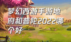 梦幻西游手游地府和普陀2022哪个好