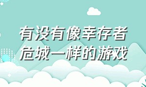 有没有像幸存者危城一样的游戏