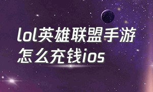 lol英雄联盟手游怎么充钱ios