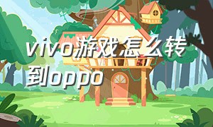 vivo游戏怎么转到oppo