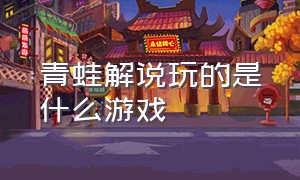 青蛙解说玩的是什么游戏