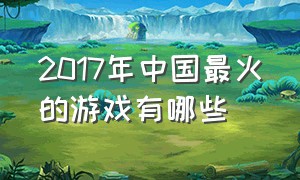 2017年中国最火的游戏有哪些