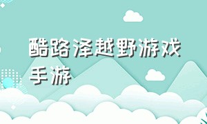 酷路泽越野游戏手游（酷路泽越野游戏手游怎么玩）