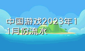 中国游戏2023年11月份流水（2023年游戏流水排行榜最新）