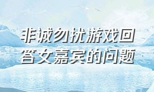 非诚勿扰游戏回答女嘉宾的问题（非诚勿扰男嘉宾问女嘉宾三围）