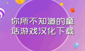 你所不知道的童话游戏汉化下载