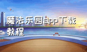 魔法乐园app下载教程