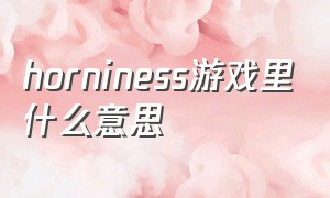 horniness游戏里什么意思