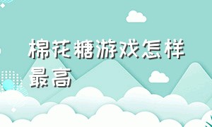 棉花糖游戏怎样最高