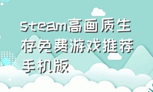 steam高画质生存免费游戏推荐手机版（steam十大免费单机生存游戏手机）