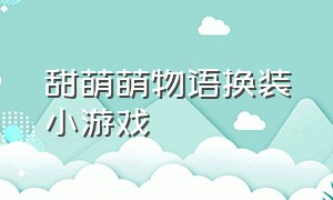 甜萌萌物语换装小游戏（萌萌萝莉换装游戏下载）