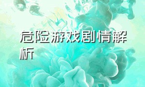 危险游戏剧情解析（危险游戏第二季什么时候出）