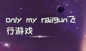 only my railgun飞行游戏