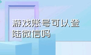 游戏账号可以登陆微信吗