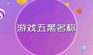 游戏五黑名称（五黑游戏名字id高质量）