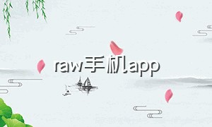 raw手机app（raw手机上的什么意思）