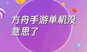 方舟手游单机没意思了