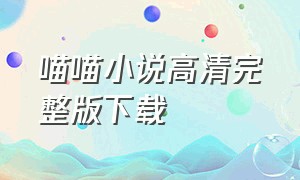 喵喵小说高清完整版下载