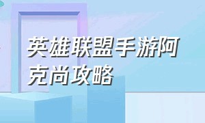 英雄联盟手游阿克尚攻略