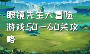 眼镜先生大冒险游戏50一60关攻略