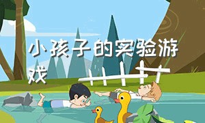 小孩子的实验游戏（儿童实验游戏3-6岁）