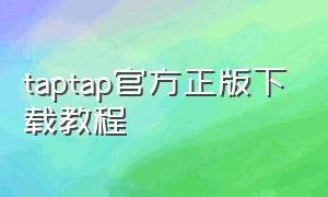 taptap官方正版下载教程（下载）