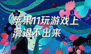 苹果11玩游戏上滑退不出来