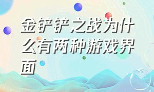 金铲铲之战为什么有两种游戏界面